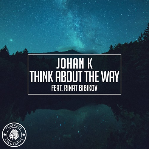 Johan K & Rinat Bibikov - Think About The Way (Extended Mix)
