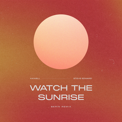 Axwell Feat. Steve Edwards - Watch The Sunrise (Berin Extended Remix)