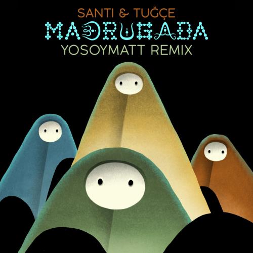 Santi & Tuğçe - Madrugada (YoSoyMatt Remix)