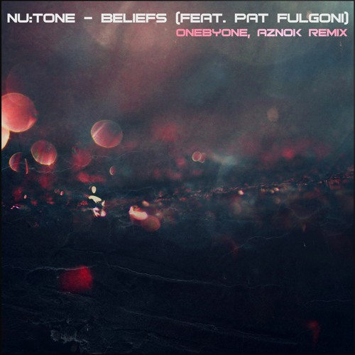 Nu:Tone Ft. Pat Fulgoni - Beliefs (oneBYone, Aznok Remix)