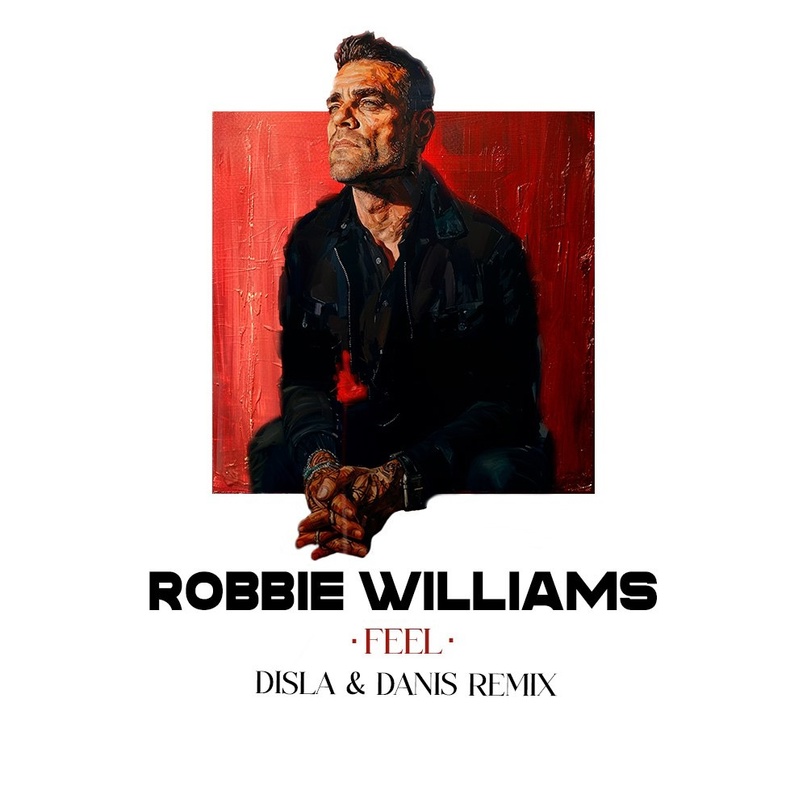 Robbie Williams - Feel (Disla & Danis Remix)