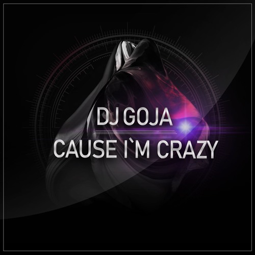 Dj Goja - Cause I`m Crazy (Original Mix)