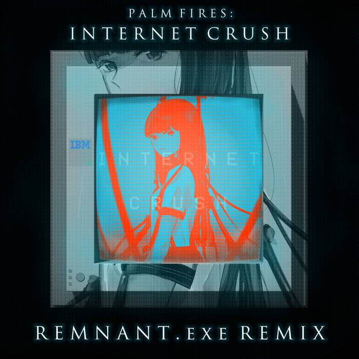 Palm Fires - Internet Crush (REMNANT.Exe Remix)