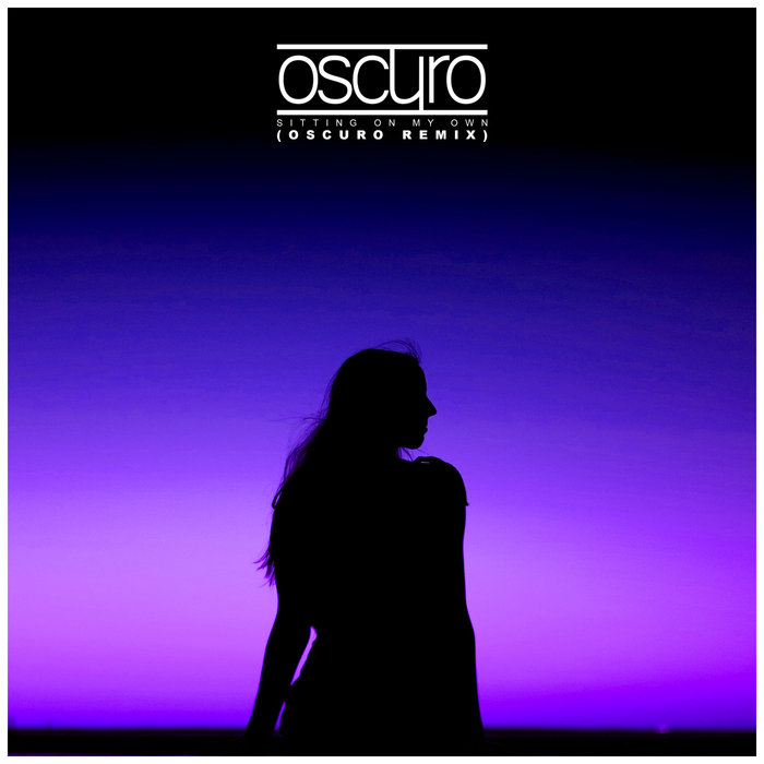 Oscuro - Sitting On My Own (Oscuro Remix)