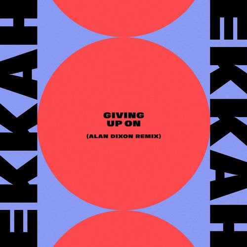 Ekkah - Giving Up On (Alan Dixon Remix)
