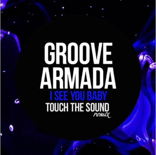 Groove Armada - I See You Baby (Touch The Sound Remix)