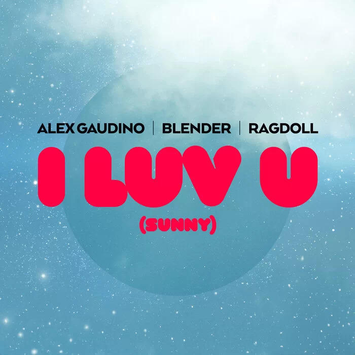 Alex Gaudino, BLENDER, Ragdoll - I LUV U (Sunny) Extended Mix
