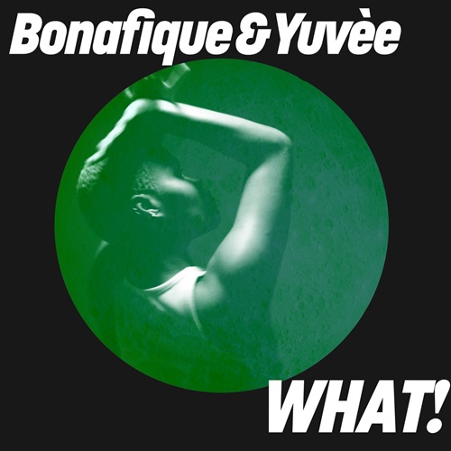 Bonafique, Yuvèe - WHAT! (Extended Mix)