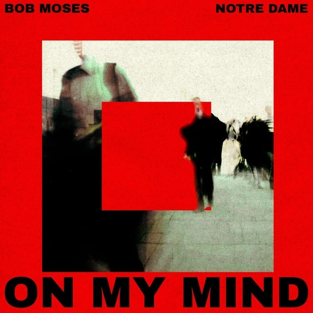 Bob Moses, Notre Dame - On My Mind (Original Mix)